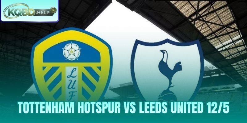 Siêu Máy Tính Nhận Định Tottenham Hotspur vs Leeds United 12/5