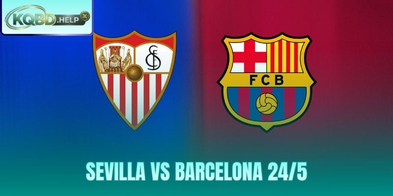 Siêu Máy Tính Nhận Định Sevilla Vs Barcelona 24/5